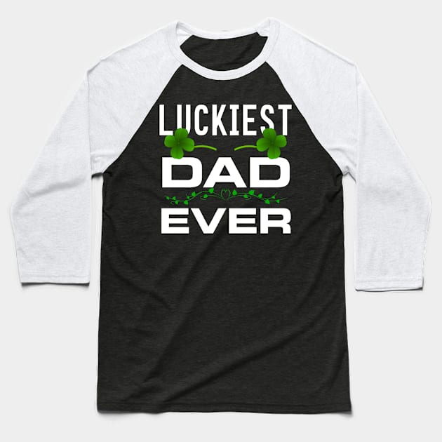 Luckiest Dad Ever! - Saint Patrick's Day Dad Appreciation Baseball T-Shirt by PraiseArts 